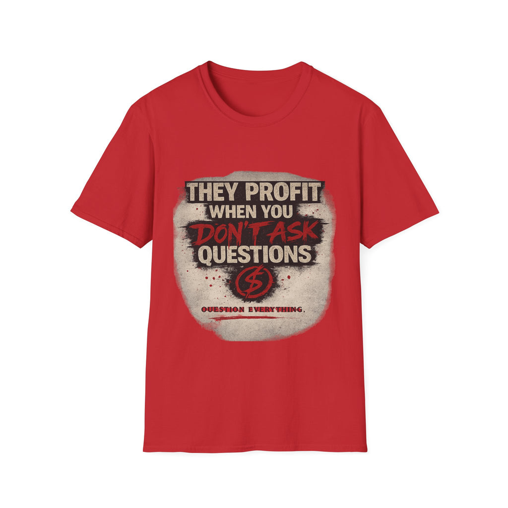 They Profit When You Don't Ask Questions T-Shirt — Question Everything Graphic Tee