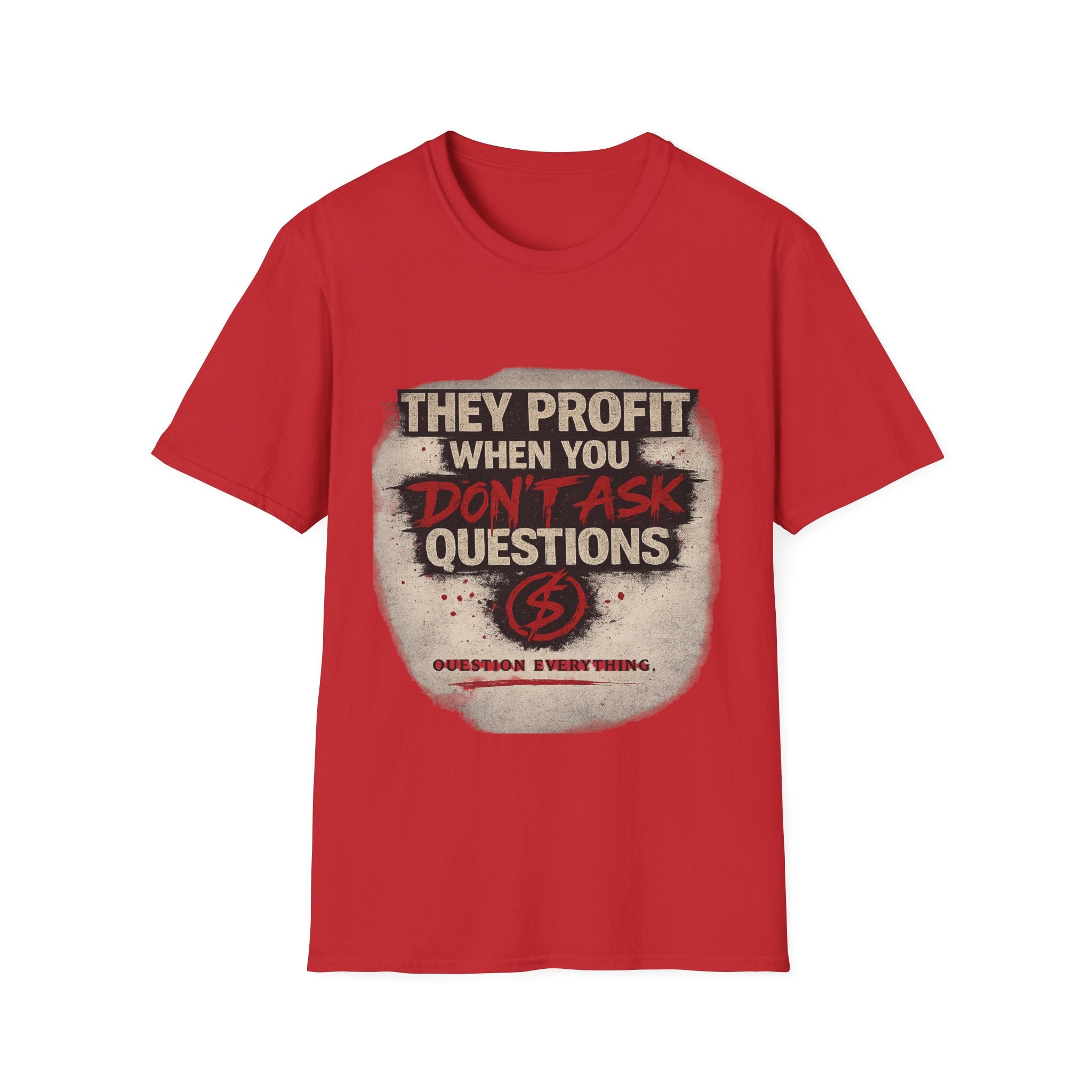 They Profit When You Don't Ask Questions T-Shirt — Question Everything Graphic Tee