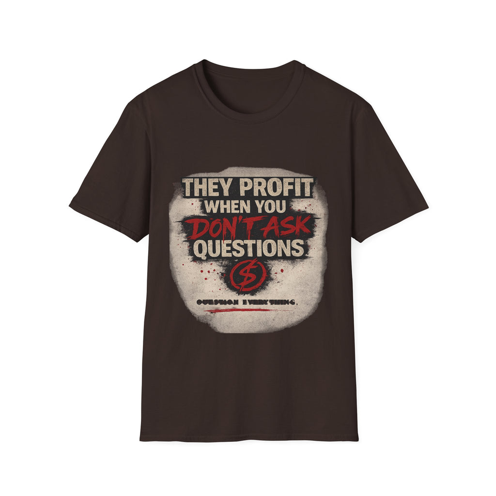 They Profit When You Don't Ask Questions T-Shirt — Question Everything Graphic Tee