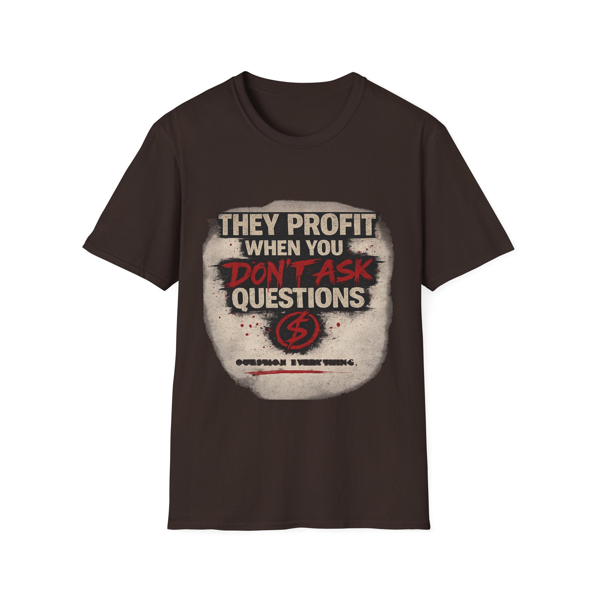 They Profit When You Don't Ask Questions T-Shirt — Question Everything Graphic Tee