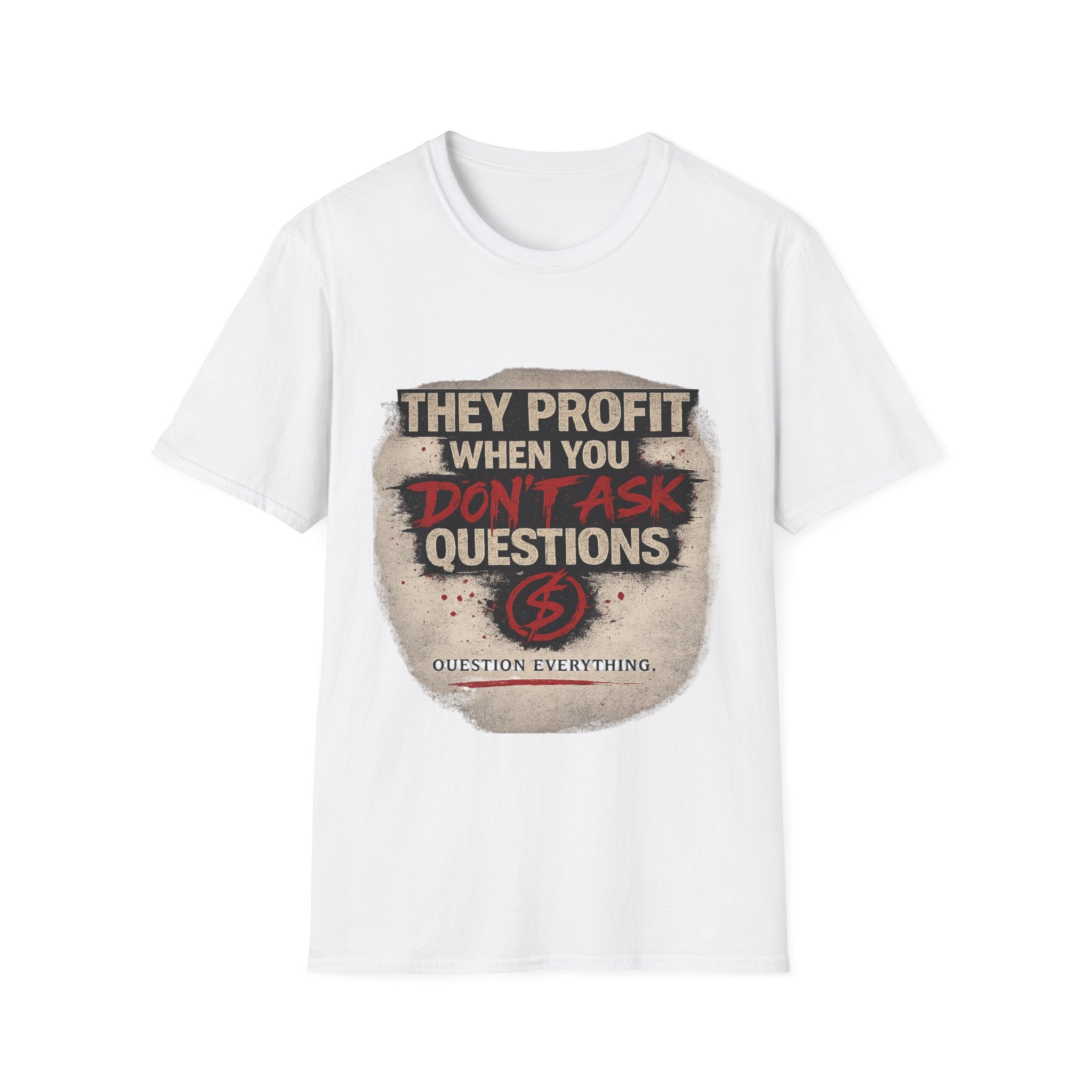 They Profit When You Don't Ask Questions T-Shirt — Question Everything Graphic Tee