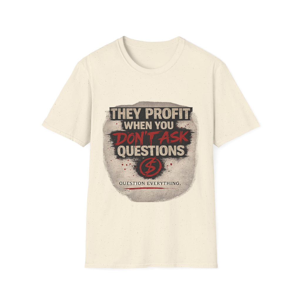 They Profit When You Don't Ask Questions T-Shirt — Question Everything Graphic Tee