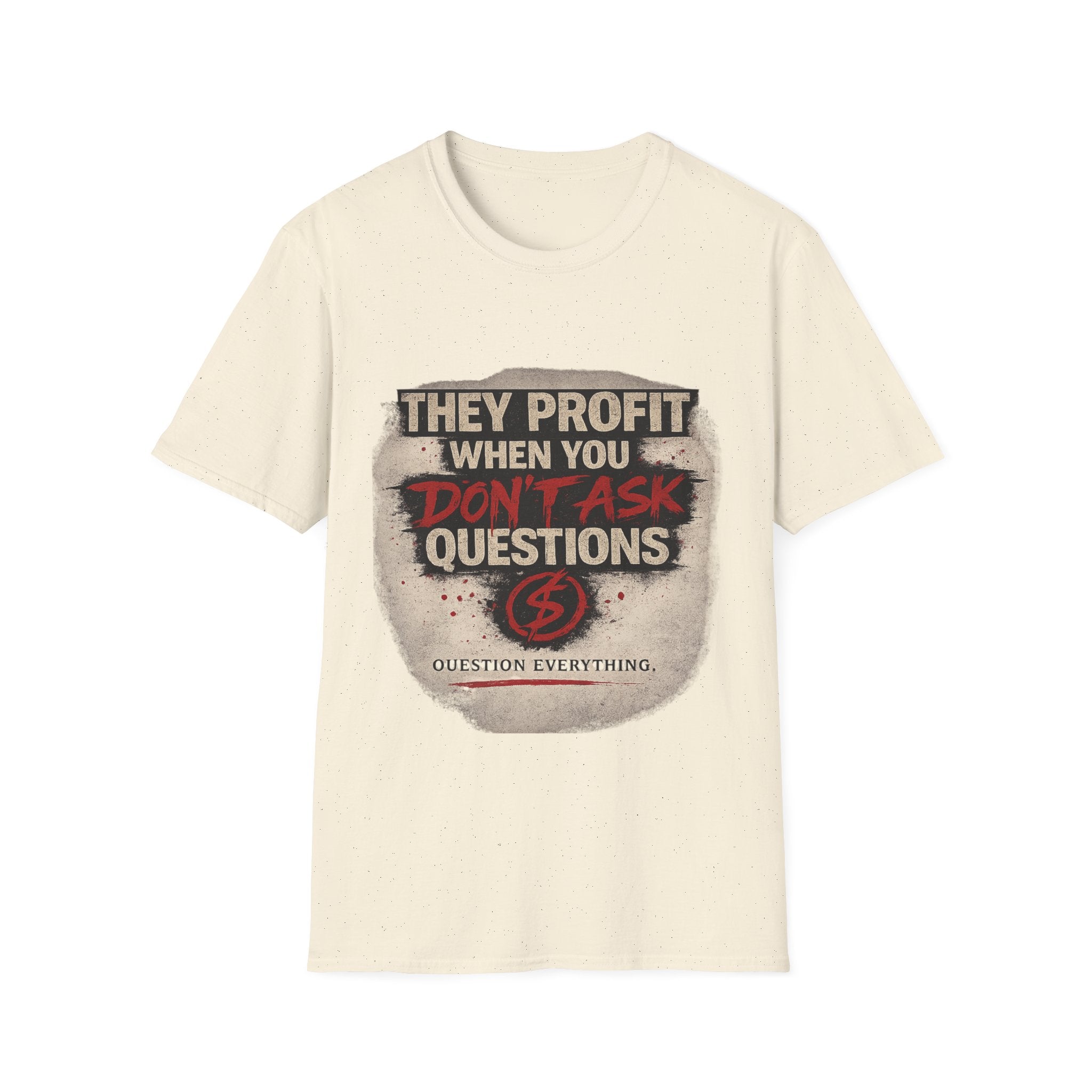 They Profit When You Don't Ask Questions T-Shirt — Question Everything Graphic Tee