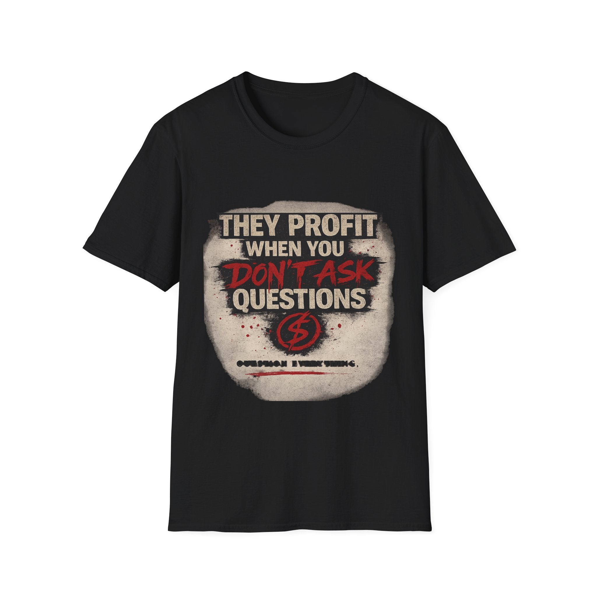 They Profit When You Don't Ask Questions T-Shirt — Question Everything Graphic Tee