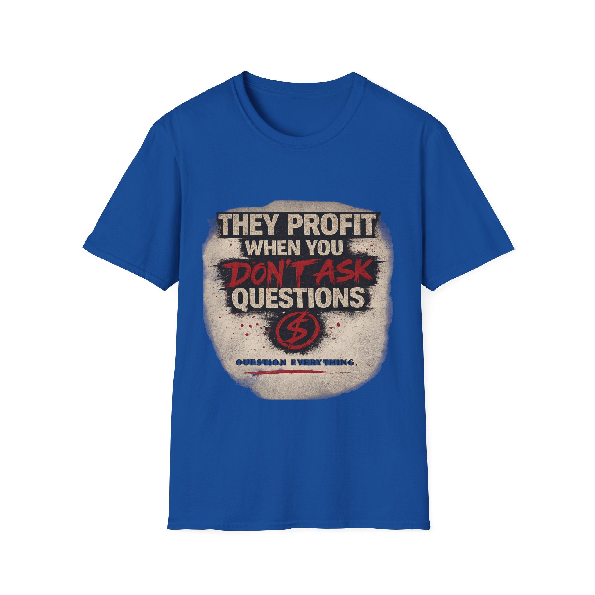They Profit When You Don't Ask Questions T-Shirt — Question Everything Graphic Tee