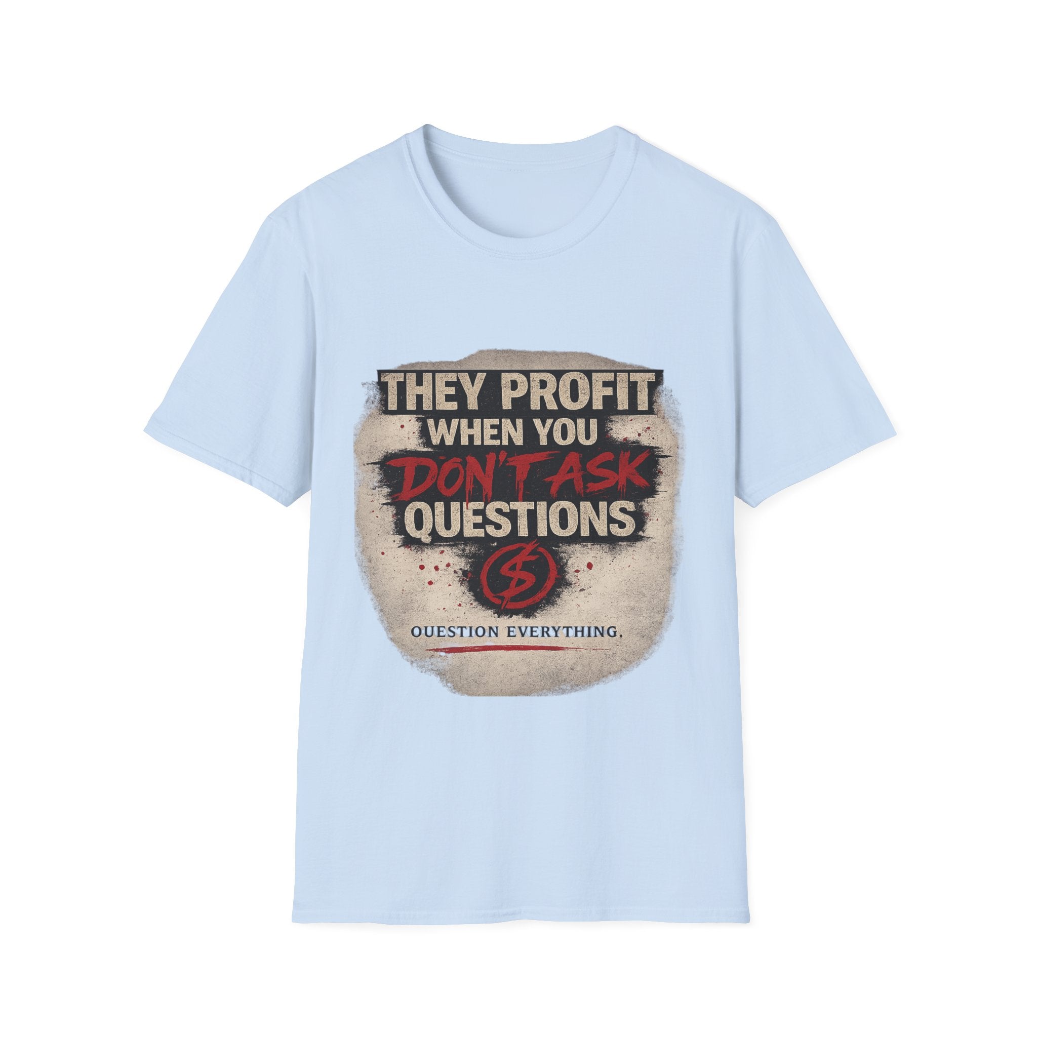 They Profit When You Don't Ask Questions T-Shirt — Question Everything Graphic Tee