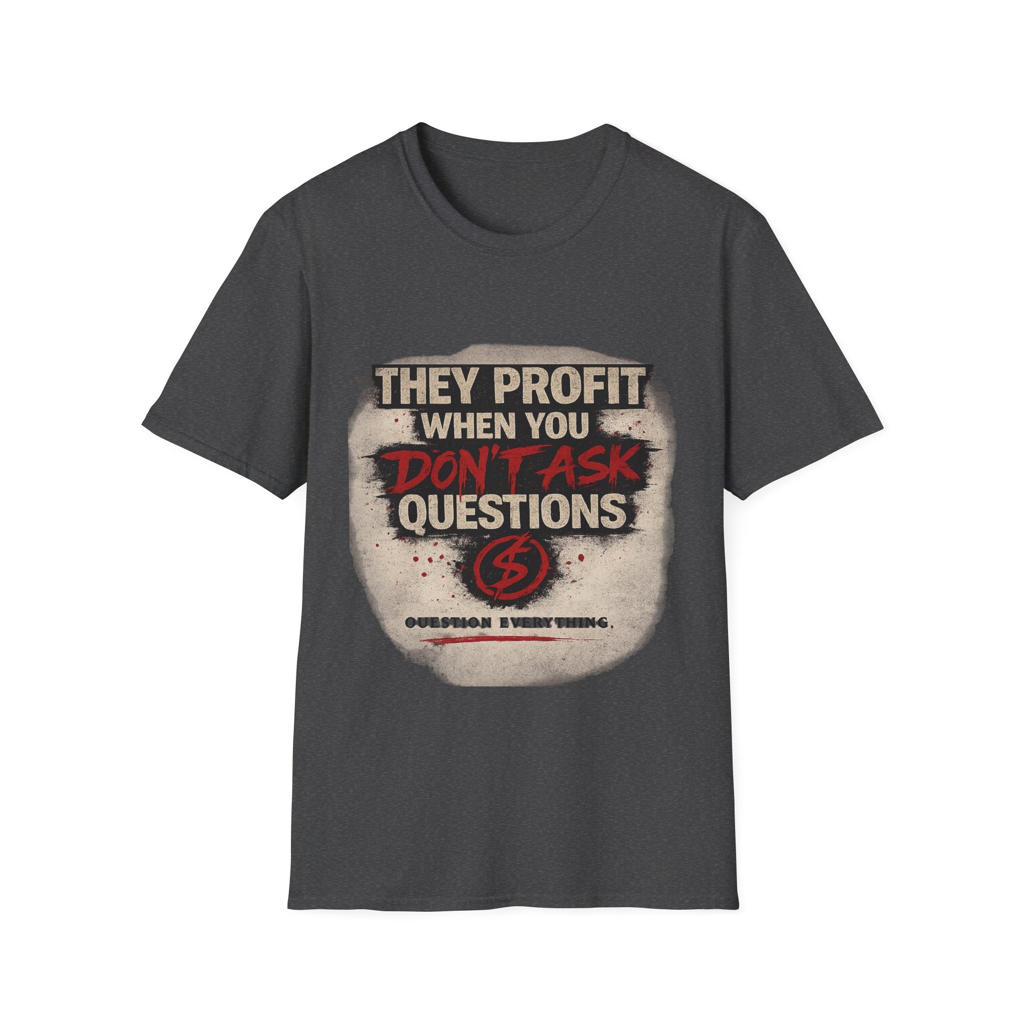 They Profit When You Don't Ask Questions T-Shirt — Question Everything Graphic Tee
