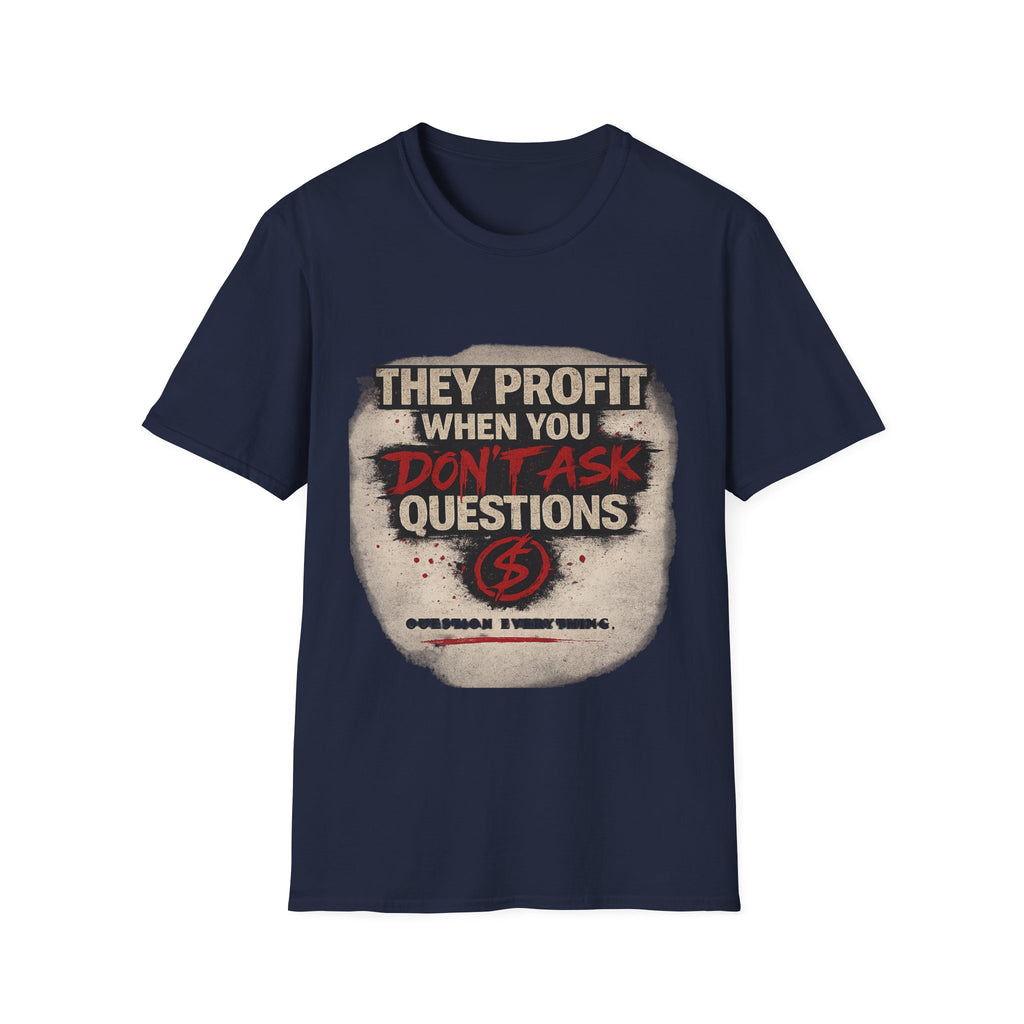 They Profit When You Don't Ask Questions T-Shirt — Question Everything Graphic Tee
