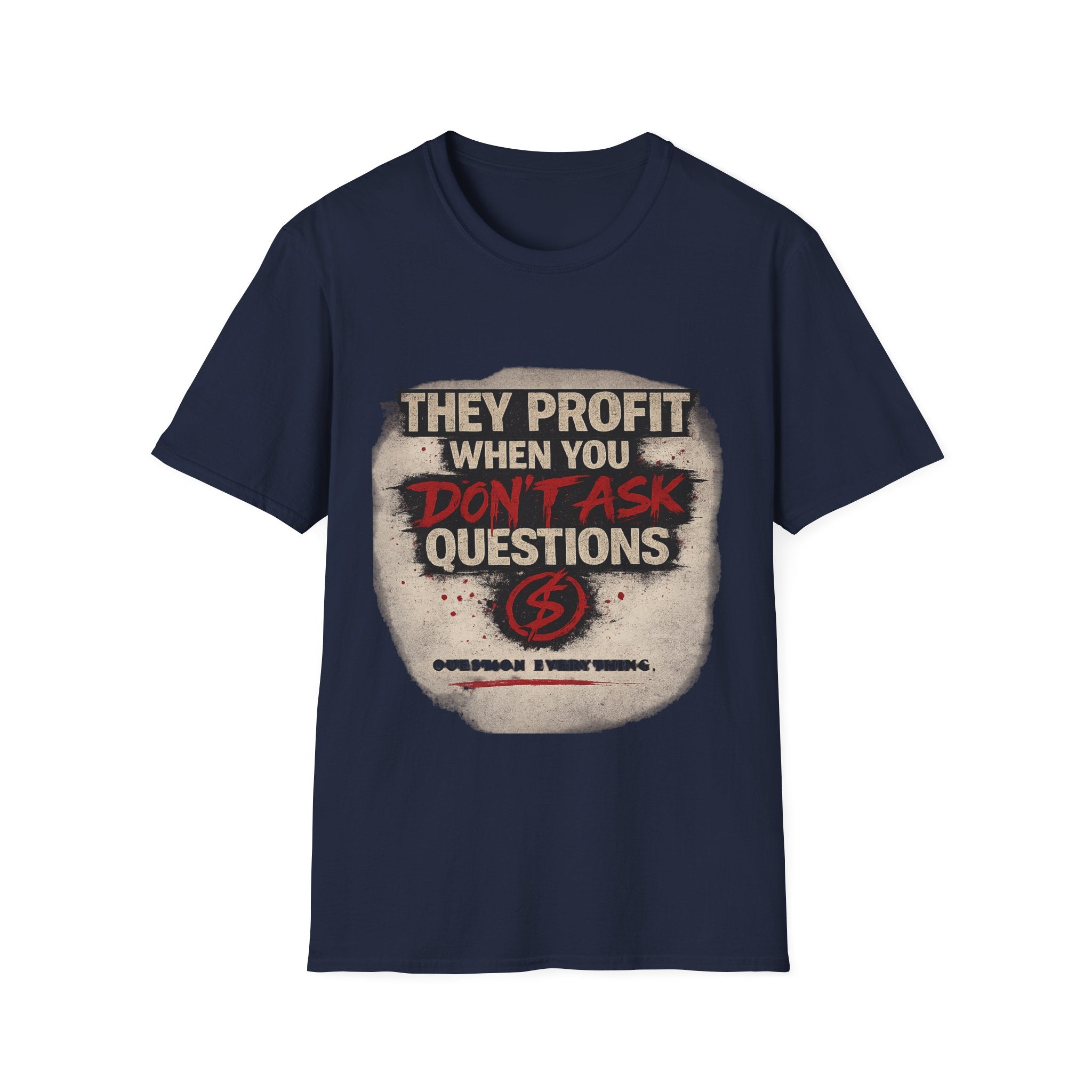 They Profit When You Don't Ask Questions T-Shirt — Question Everything Graphic Tee